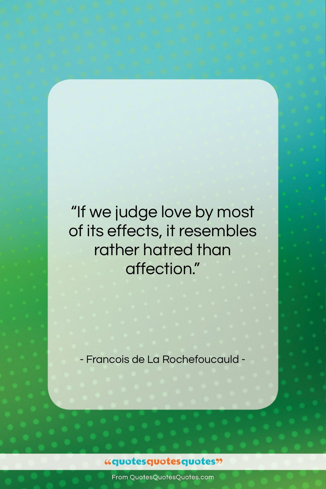 Francois de La Rochefoucauld quote: “If we judge love by most of…”- at QuotesQuotesQuotes.com