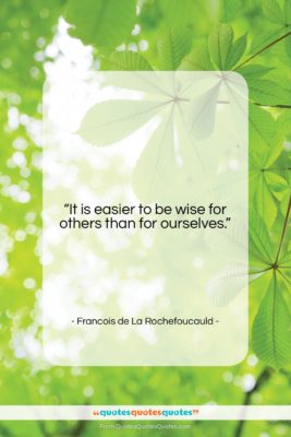 Francois de La Rochefoucauld quote: “It is easier to be wise for…”- at QuotesQuotesQuotes.com
