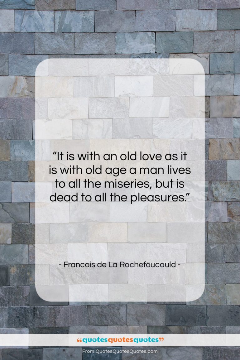 Francois de La Rochefoucauld quote: “It is with an old love as…”- at QuotesQuotesQuotes.com