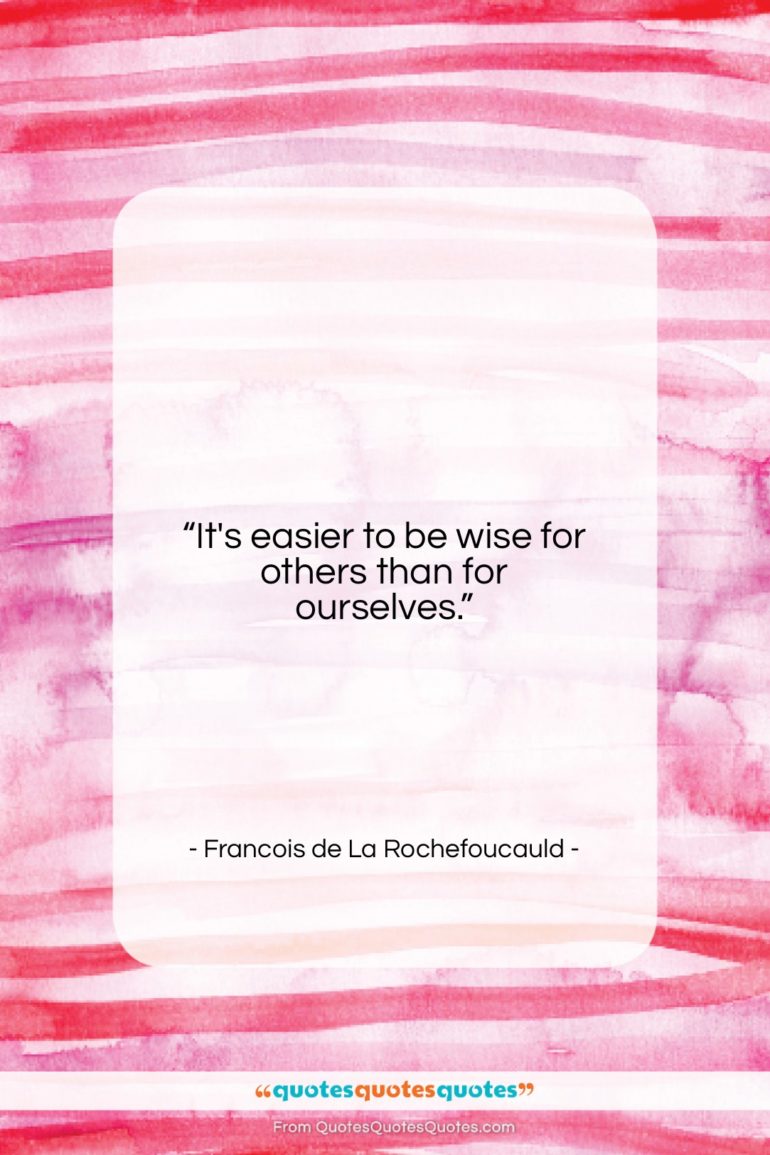 Francois de La Rochefoucauld quote: “It’s easier to be wise for others…”- at QuotesQuotesQuotes.com