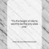 Francois de La Rochefoucauld quote: “It’s the height of folly to want…”- at QuotesQuotesQuotes.com