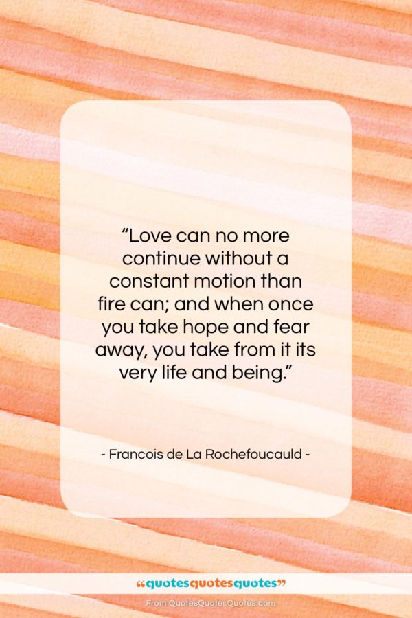 Francois de La Rochefoucauld quote: “Love can no more continue without a…”- at QuotesQuotesQuotes.com
