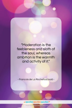Francois de La Rochefoucauld quote: “Moderation is the feebleness and sloth of…”- at QuotesQuotesQuotes.com