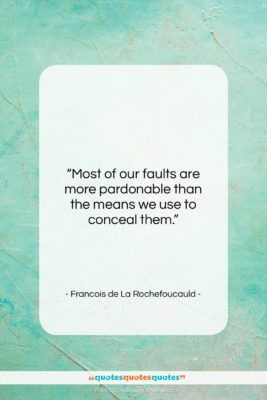 Francois de La Rochefoucauld quote: “Most of our faults are more pardonable…”- at QuotesQuotesQuotes.com