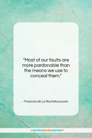Francois de La Rochefoucauld quote: “Most of our faults are more pardonable…”- at QuotesQuotesQuotes.com