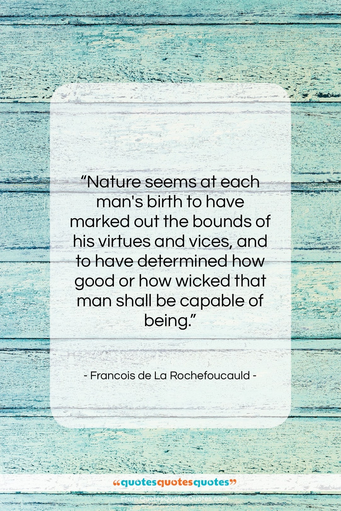 Francois de La Rochefoucauld quote: “Nature seems at each man’s birth to…”- at QuotesQuotesQuotes.com