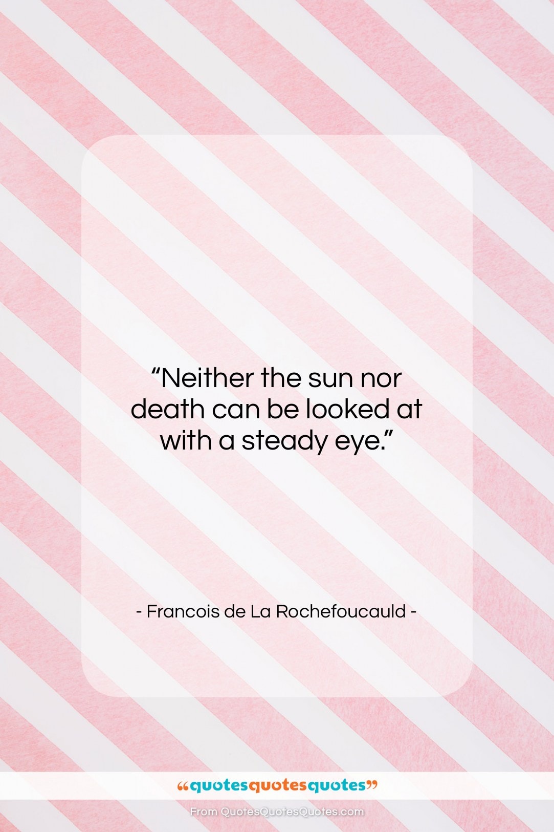 Francois de La Rochefoucauld quote: “Neither the sun nor death can be…”- at QuotesQuotesQuotes.com