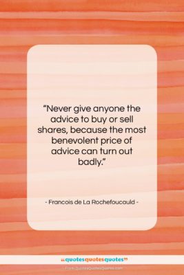 Francois de La Rochefoucauld quote: “Never give anyone the advice to buy…”- at QuotesQuotesQuotes.com