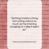 Francois de La Rochefoucauld quote: “Nothing hinders a thing from being natural…”- at QuotesQuotesQuotes.com