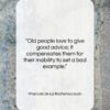 Francois de La Rochefoucauld quote: “Old people love to give good advice;…”- at QuotesQuotesQuotes.com