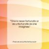 Francois de La Rochefoucauld quote: “One is never fortunate or as unfortunate…”- at QuotesQuotesQuotes.com
