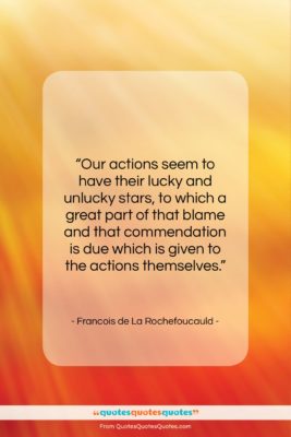 Francois de La Rochefoucauld quote: “Our actions seem to have their lucky…”- at QuotesQuotesQuotes.com