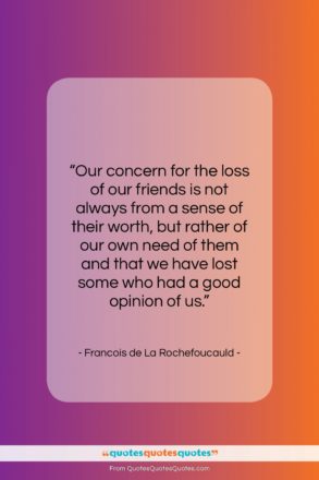 Francois de La Rochefoucauld quote: “Our concern for the loss of our…”- at QuotesQuotesQuotes.com