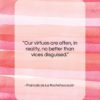 Francois de La Rochefoucauld quote: “Our virtues are often, in reality, no…”- at QuotesQuotesQuotes.com
