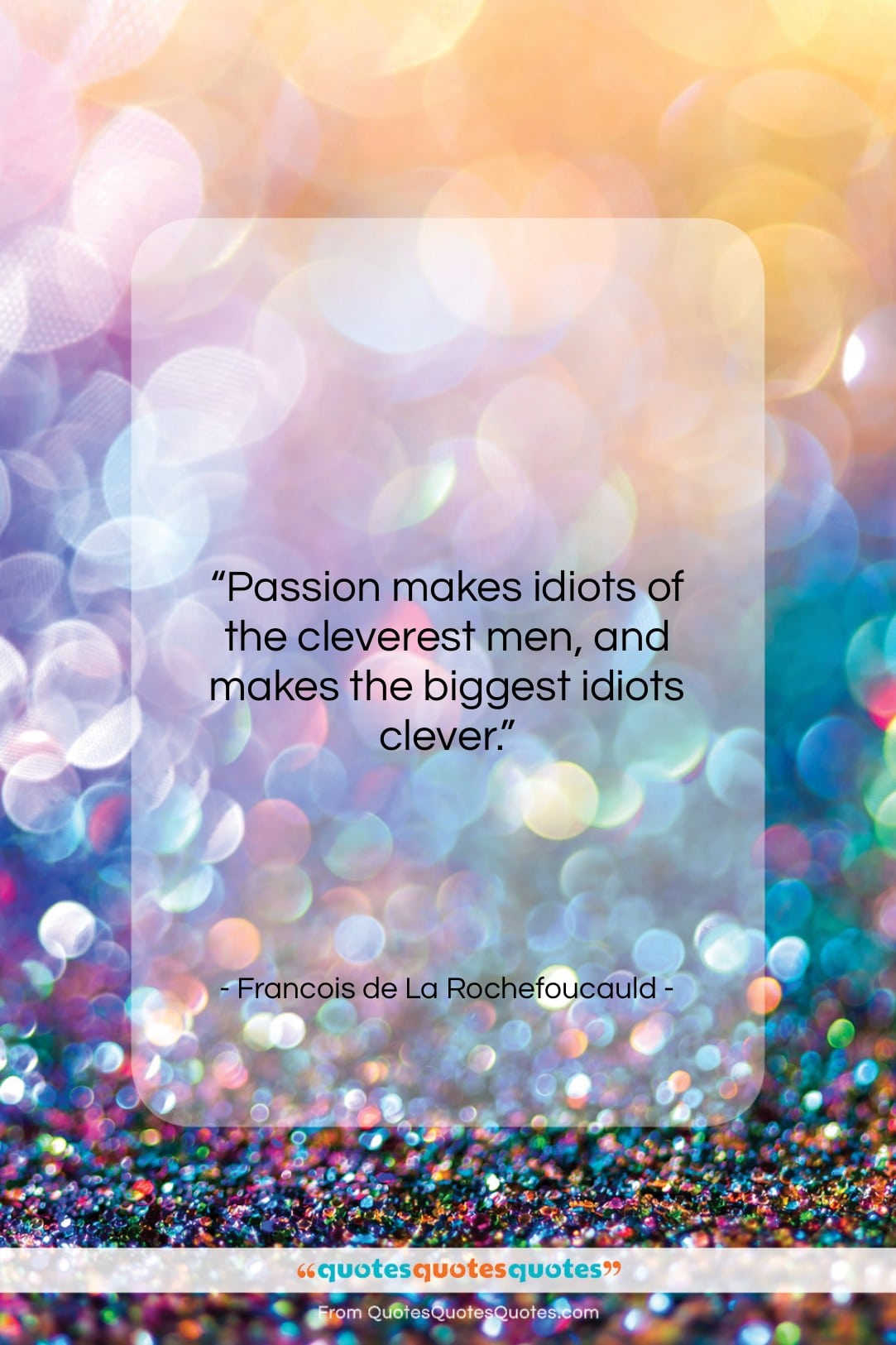 Francois de La Rochefoucauld quote: “Passion makes idiots of the cleverest men…”- at QuotesQuotesQuotes.com