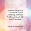 Francois de La Rochefoucauld quote: “Perhaps being old is having lighted rooms…”- at QuotesQuotesQuotes.com