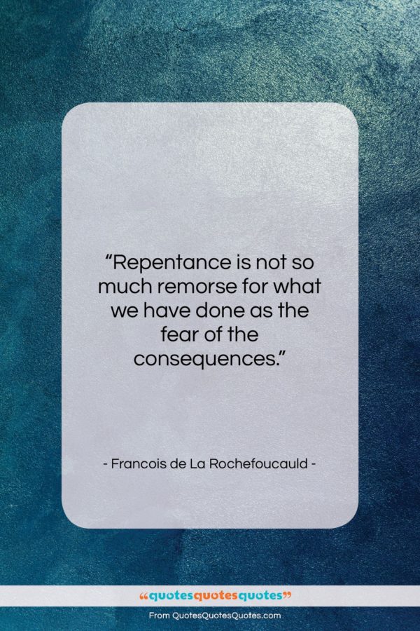Francois de La Rochefoucauld quote: “Repentance is not so much remorse for…”- at QuotesQuotesQuotes.com