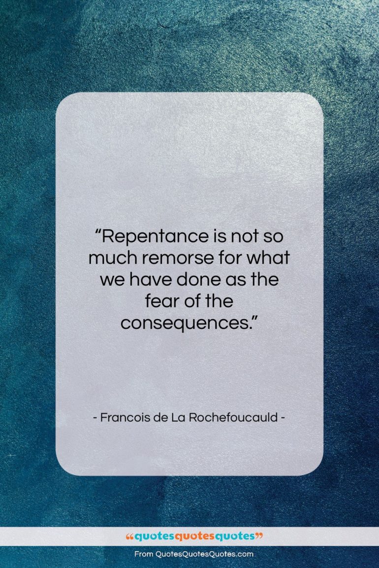 Francois de La Rochefoucauld quote: “Repentance is not so much remorse for…”- at QuotesQuotesQuotes.com