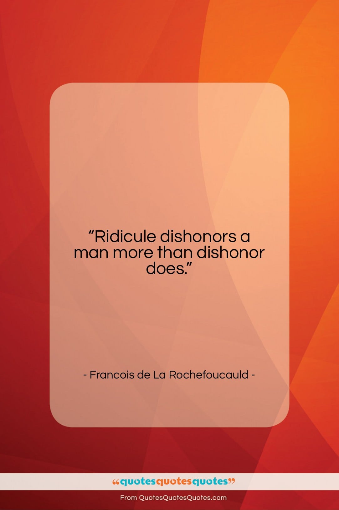 Francois de La Rochefoucauld quote: “Ridicule dishonors a man more than dishonor…”- at QuotesQuotesQuotes.com