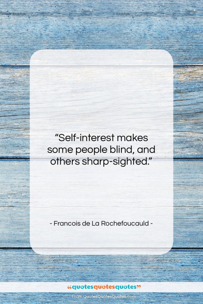 Francois de La Rochefoucauld quote: “Self-interest makes some people blind, and others…”- at QuotesQuotesQuotes.com
