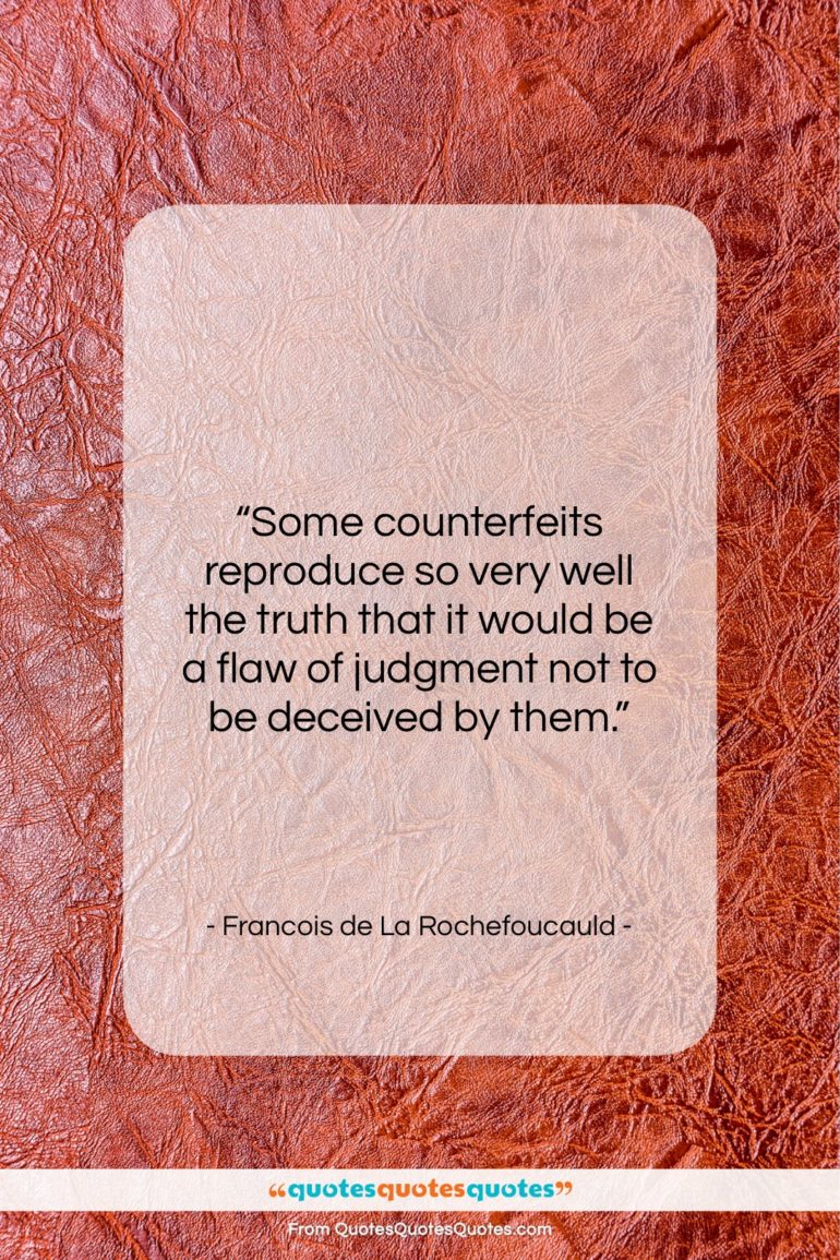 Francois de La Rochefoucauld quote: “Some counterfeits reproduce so very well the…”- at QuotesQuotesQuotes.com