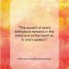 Francois de La Rochefoucauld quote: “The accent of one’s birthplace remains in…”- at QuotesQuotesQuotes.com