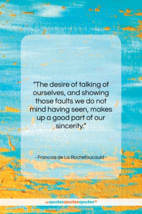 Francois de La Rochefoucauld quote: “The desire of talking of ourselves, and…”- at QuotesQuotesQuotes.com
