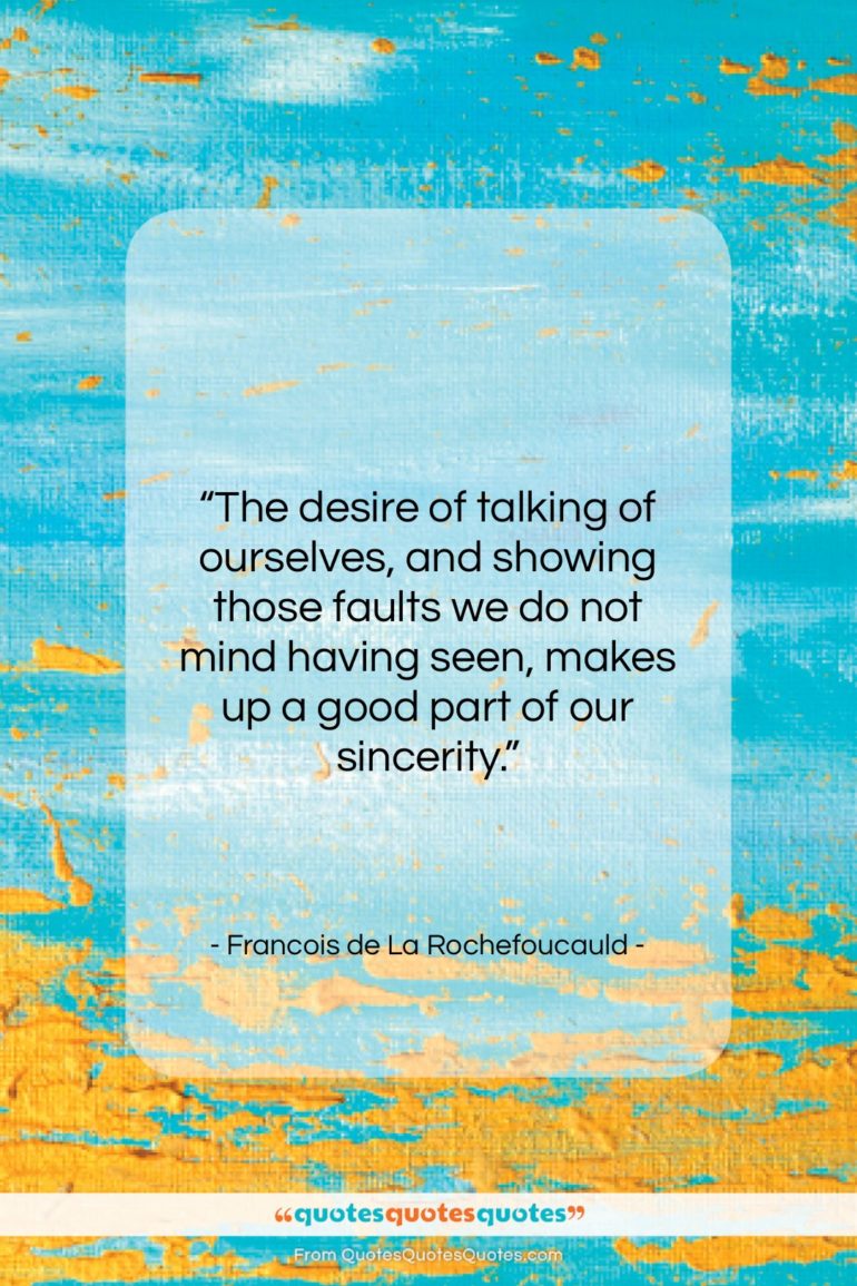 Francois de La Rochefoucauld quote: “The desire of talking of ourselves, and…”- at QuotesQuotesQuotes.com
