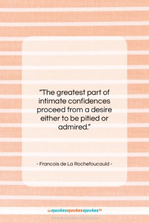 Francois de La Rochefoucauld quote: “The greatest part of intimate confidences proceed…”- at QuotesQuotesQuotes.com