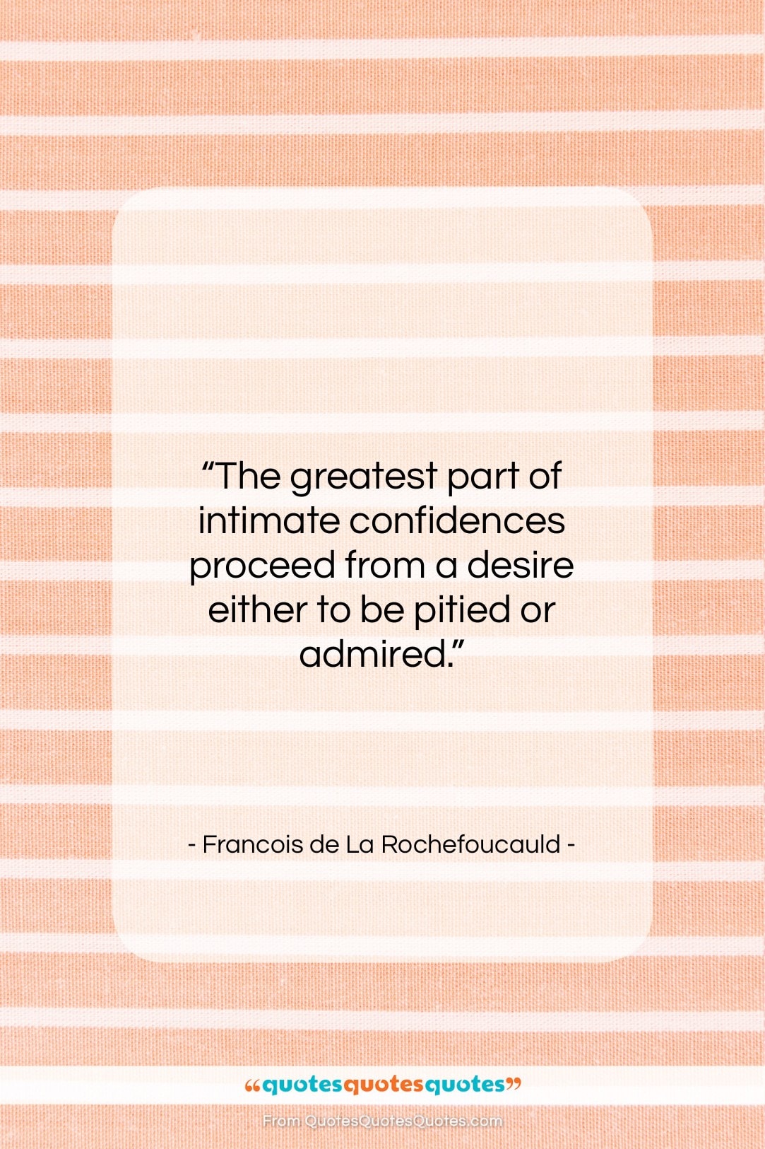 Francois de La Rochefoucauld quote: “The greatest part of intimate confidences proceed…”- at QuotesQuotesQuotes.com