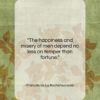Francois de La Rochefoucauld quote: “The happiness and misery of men depend…”- at QuotesQuotesQuotes.com