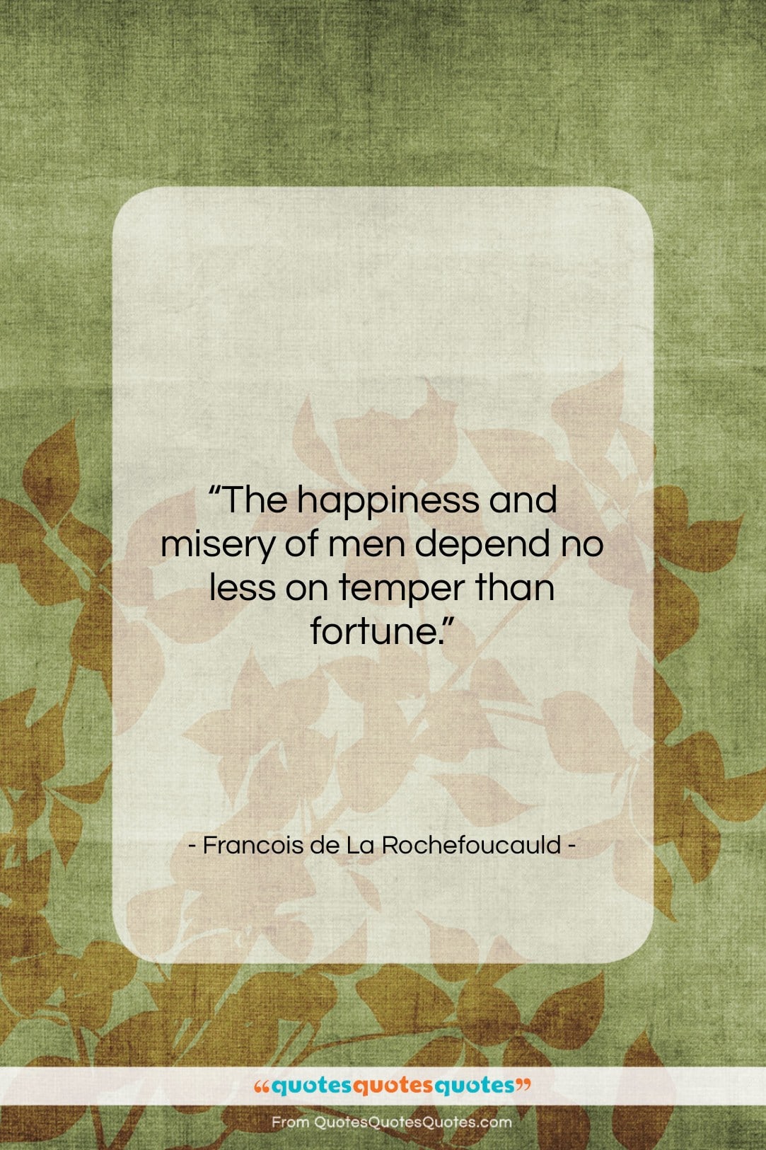 Francois de La Rochefoucauld quote: “The happiness and misery of men depend…”- at QuotesQuotesQuotes.com