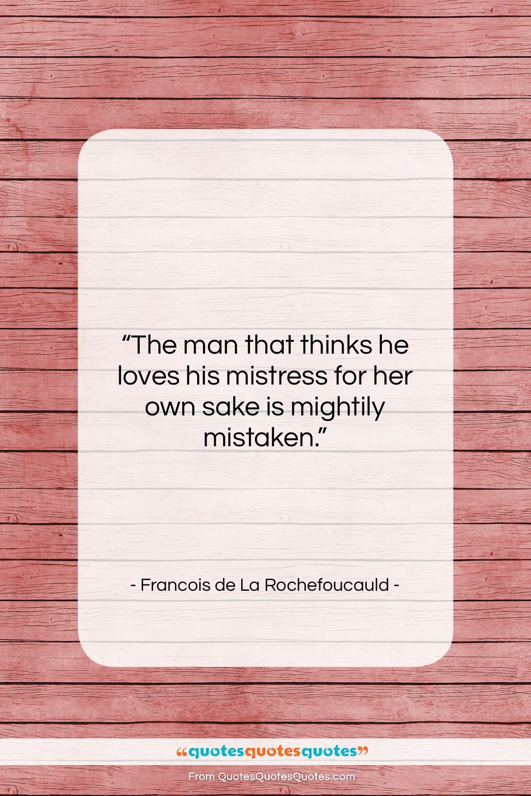 Francois de La Rochefoucauld quote: “The man that thinks he loves his…”- at QuotesQuotesQuotes.com