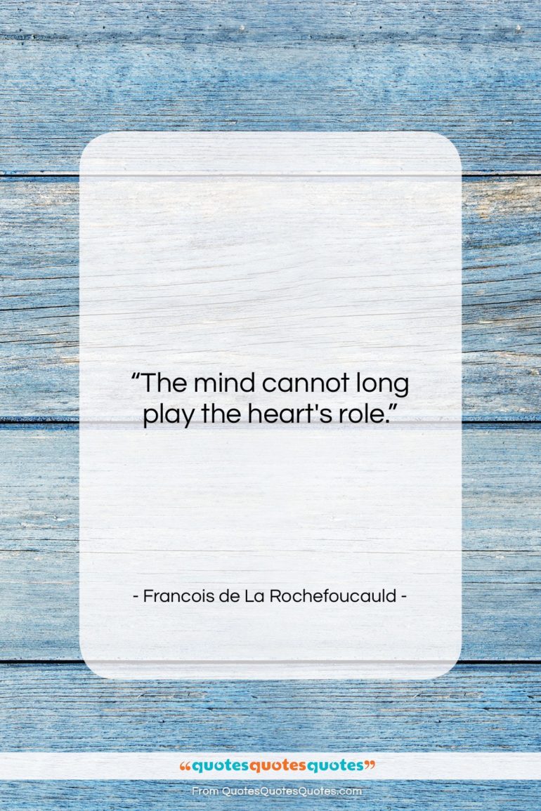 Francois de La Rochefoucauld quote: “The mind cannot long play the heart’s…”- at QuotesQuotesQuotes.com