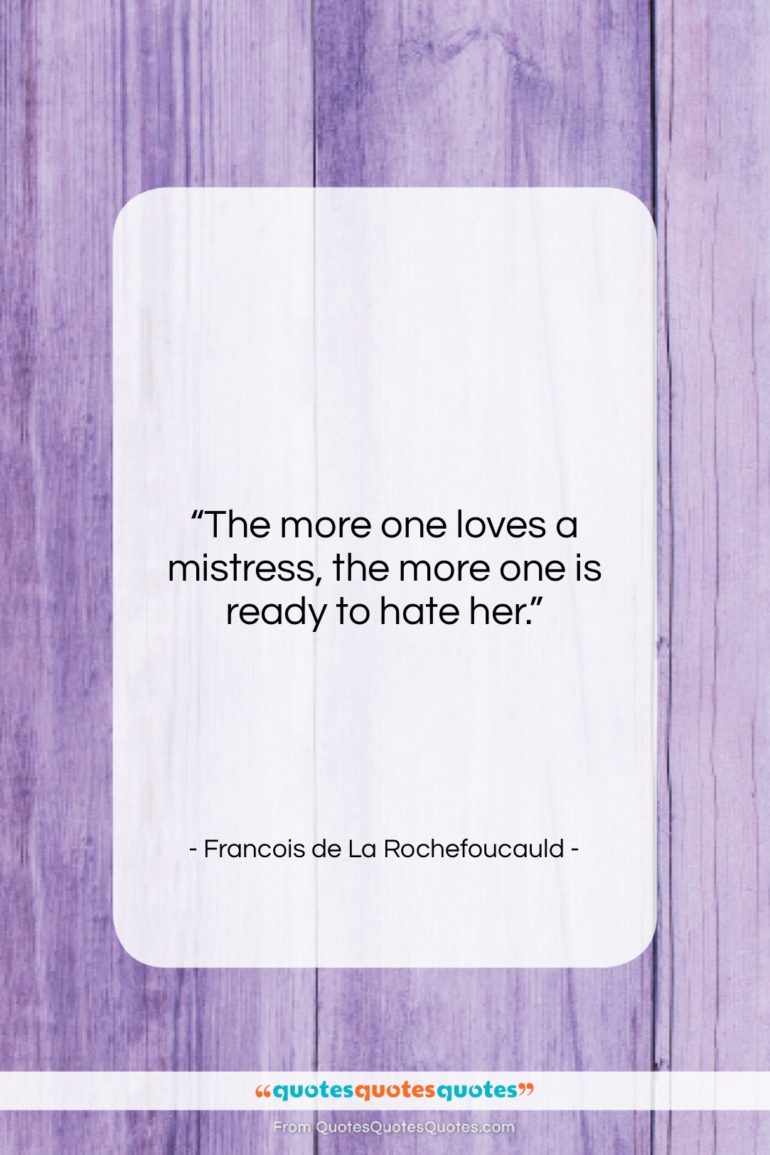 Francois de La Rochefoucauld quote: “The more one loves a mistress, the…”- at QuotesQuotesQuotes.com