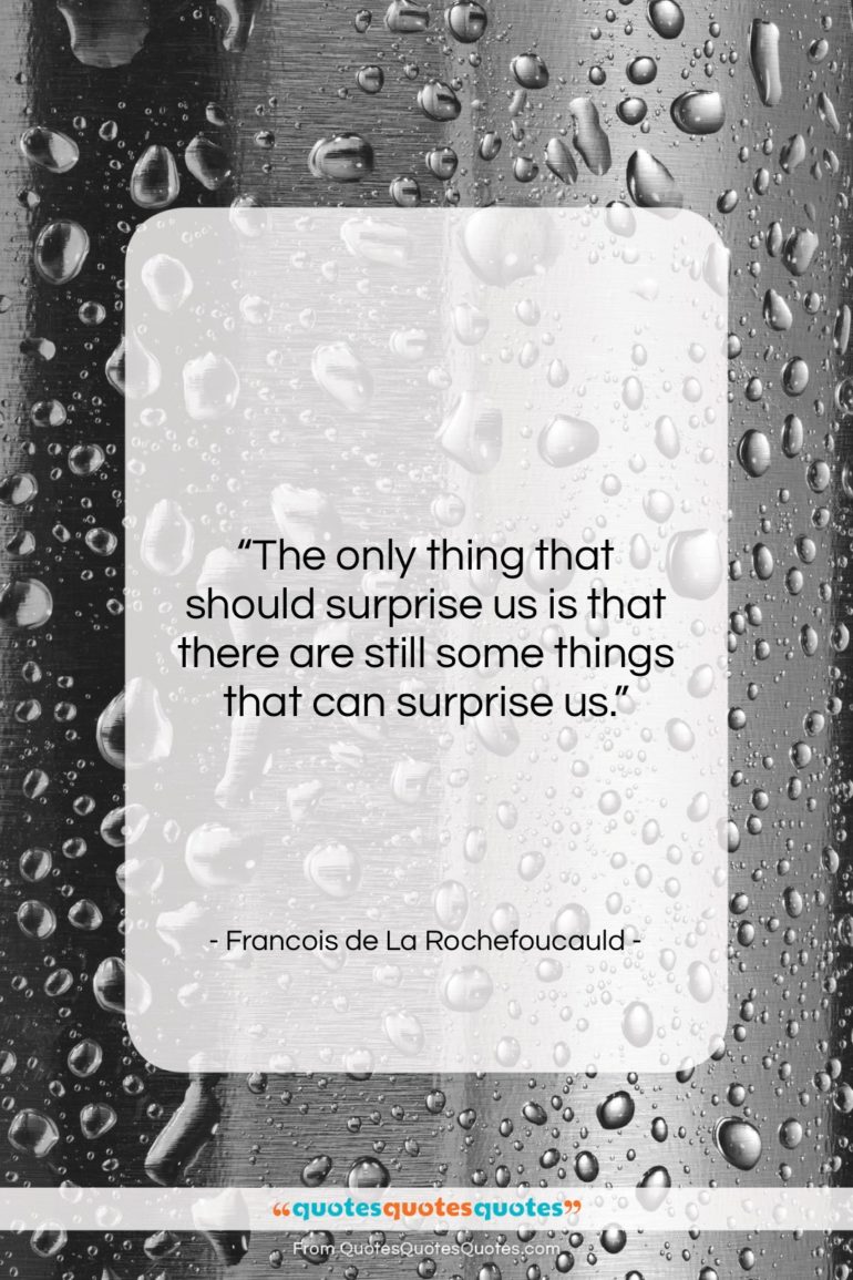 Francois de La Rochefoucauld quote: “The only thing that should surprise us…”- at QuotesQuotesQuotes.com