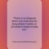 Francois de La Rochefoucauld quote: “There is no disguise which can hide…”- at QuotesQuotesQuotes.com
