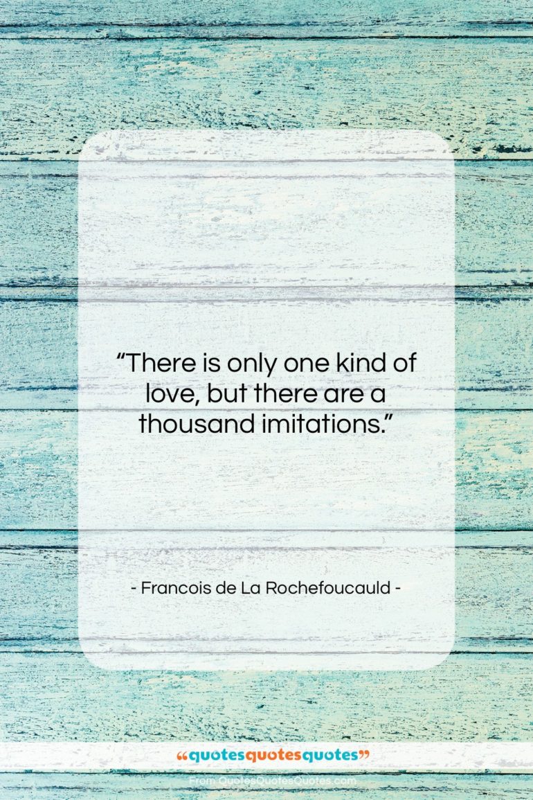 Francois de La Rochefoucauld quote: “There is only one kind of love,…”- at QuotesQuotesQuotes.com