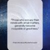 Francois de La Rochefoucauld quote: “Those who occupy their minds with small…”- at QuotesQuotesQuotes.com