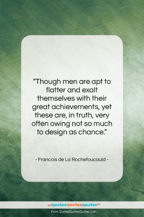 Francois de La Rochefoucauld quote: “Though men are apt to flatter and…”- at QuotesQuotesQuotes.com