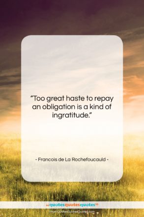 Francois de La Rochefoucauld quote: “Too great haste to repay an obligation…”- at QuotesQuotesQuotes.com