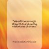 Francois de La Rochefoucauld quote: “We all have enough strength to endure…”- at QuotesQuotesQuotes.com