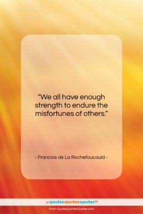 Francois de La Rochefoucauld quote: “We all have enough strength to endure…”- at QuotesQuotesQuotes.com