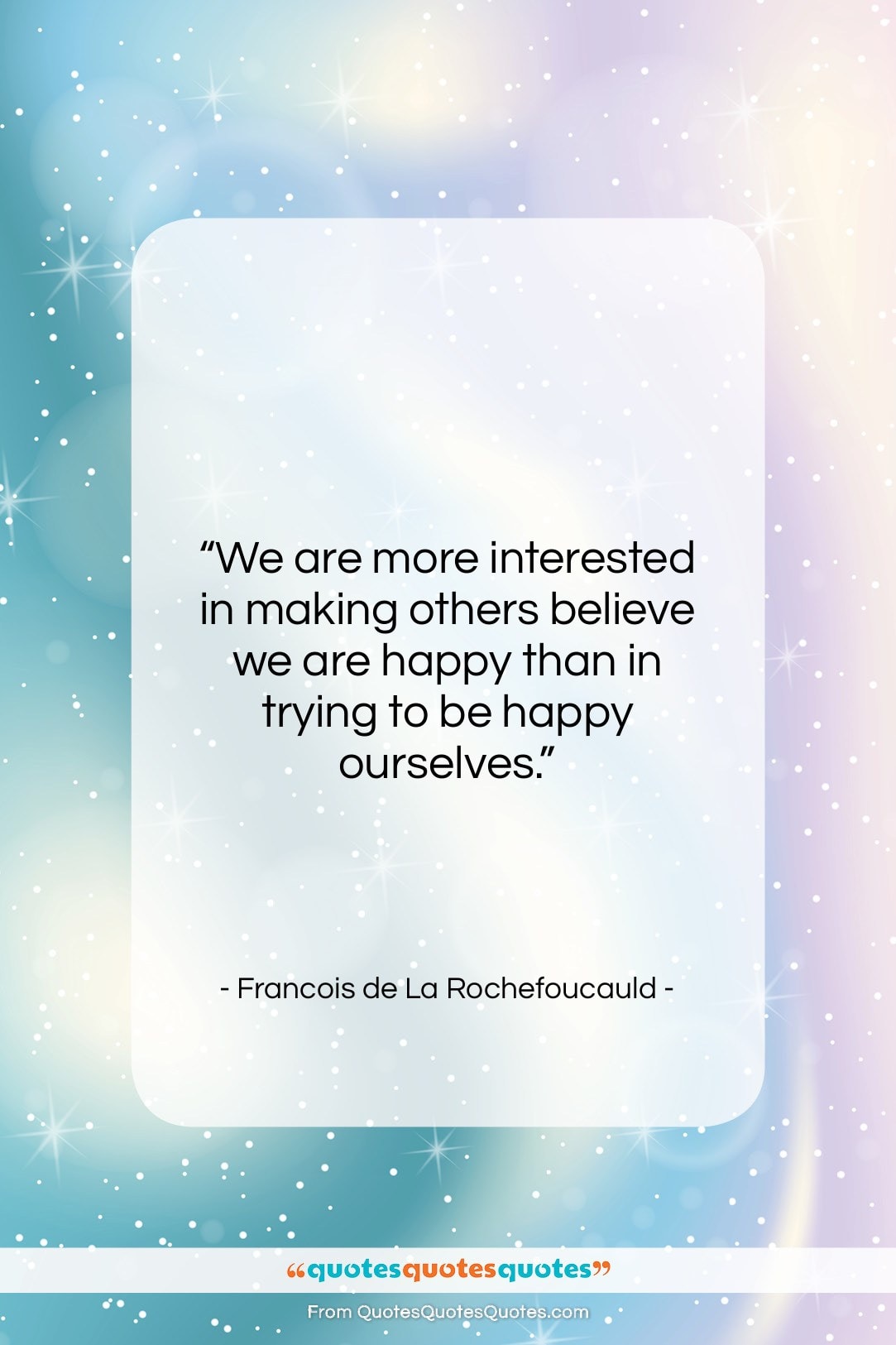 Francois de La Rochefoucauld quote: “We are more interested in making others…”- at QuotesQuotesQuotes.com