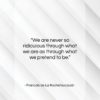 Francois de La Rochefoucauld quote: “We are never so ridiculous through what…”- at QuotesQuotesQuotes.com