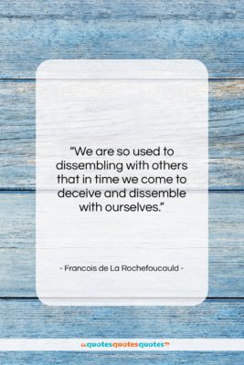 Francois de La Rochefoucauld quote: “We are so used to dissembling with…”- at QuotesQuotesQuotes.com