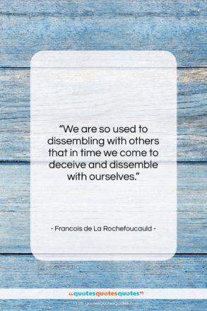 Francois de La Rochefoucauld quote: “We are so used to dissembling with…”- at QuotesQuotesQuotes.com
