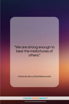 Francois de La Rochefoucauld quote: “We are strong enough to bear the…”- at QuotesQuotesQuotes.com