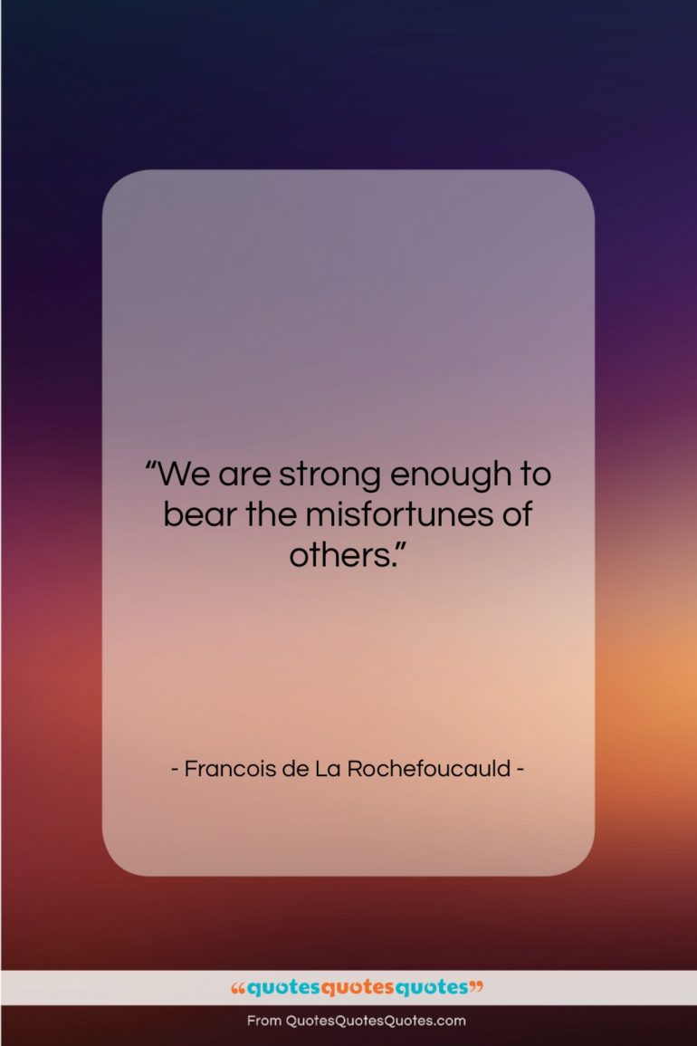 Francois de La Rochefoucauld quote: “We are strong enough to bear the…”- at QuotesQuotesQuotes.com