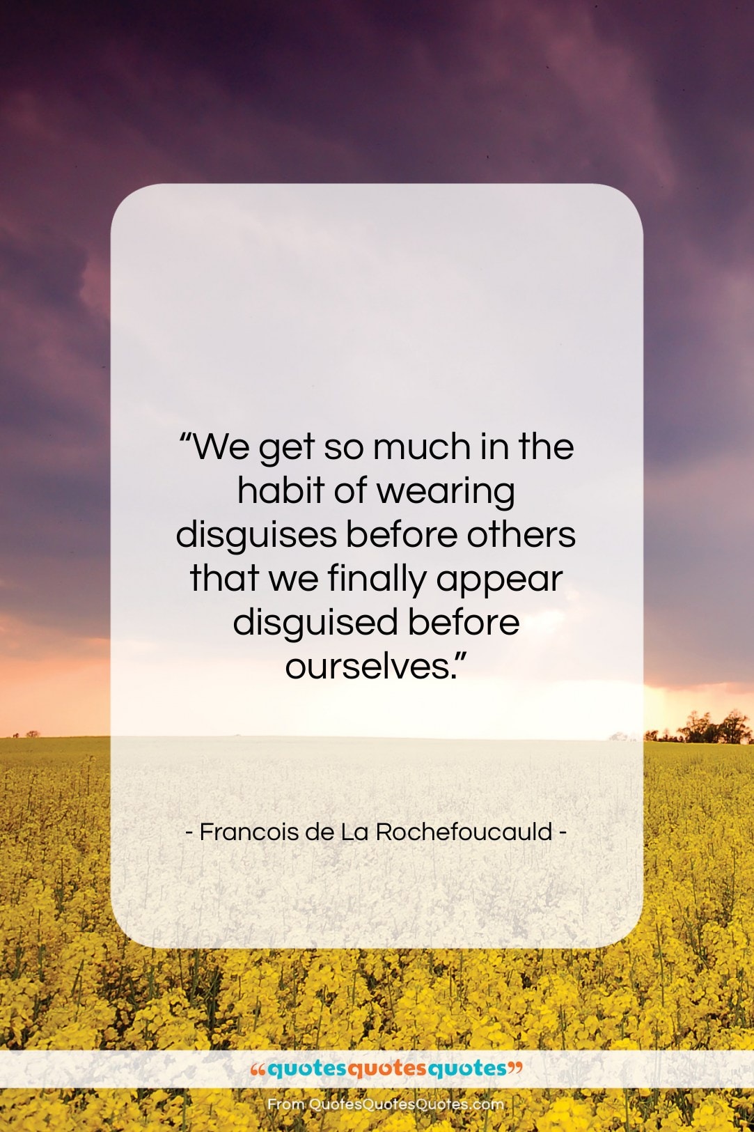 Francois de La Rochefoucauld quote: “We get so much in the habit…”- at QuotesQuotesQuotes.com